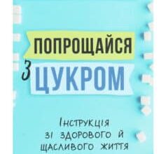 «Попрощайся з цукром. Інструкція зі здорового й щасливого життя» Моллі Кармель