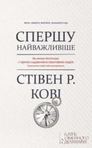  «Спершу найважливіше! Жити, любити, вчитися, залишити слід» Стівен Р. Кові, Ребекка Р. Меррілл, Роджер Е. Меррілл