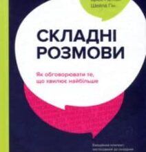 «Складні розмови. Як обговорювати те, що хвилює найбільше» Дуглас Стоун, Шейла Хін, Брюс Петтон