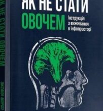 «Як не стати овочем. Інструкція з виживання в інфопросторі» Оксана Мороз