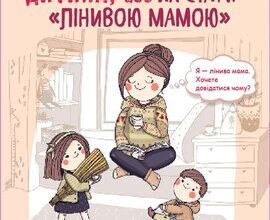 «Самостійна дитина, або як стати «лінивою мамою» Анна Бикова