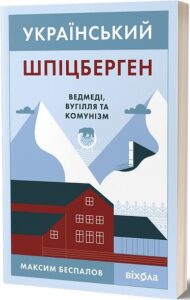 «Український Шпіцберген. Ведмеді, вугілля та комунізм» Максим Беспалов