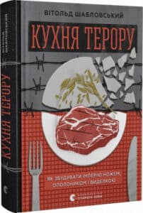 «Кухня терору, або як збудувати імперію ножем, ополоником і виделкою» Вітольд Шабловський