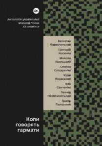 «Коли говорять гармати… Антологія української воєнної прози ХХ століття» Микола Хвильовий, Юрій Яновський, Григір Тютюнник, Валер'ян Підмогильний, Іван Сенченко, Григорій Косинка