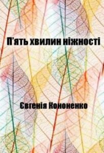«П’ять хвилин ніжності» Євгенія Кононенко