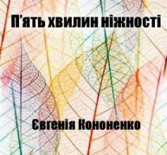 «П’ять хвилин ніжності» Євгенія Кононенко