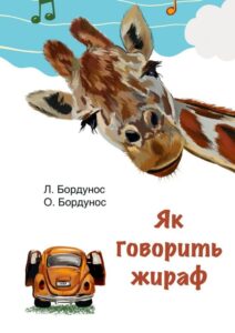 «Як говорить жираф»
Олександра Бордунос, Любов Бордунос