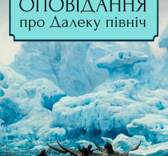 «Оповідання про Далеку північ» Микола Трублаїні