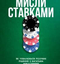 «Мисли ставками. Як ухвалювати розумні рішення з багатьма невідомими» Енні Дюк