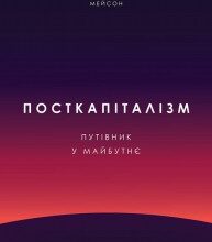 «Посткапіталізм. Путівник у майбутнє» Пол Мейсон