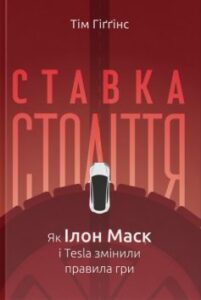 «Ставка століття. Як Ілон Маск і Tesla змінили правила гри» Тім Гіґґінс