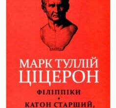 «Марк Туллій Ціцерон. Філіппіки. Катон Старший, або Про старість» Марк Туллій Цицерон