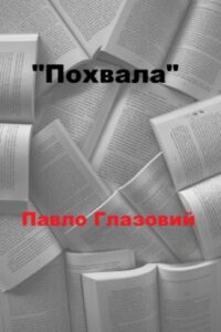 Вірш «Похвала» Павло Глазовий